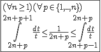 3$\fbox{(\forall n\ge1)(\forall p\in\{1,..,n\})\\\int_{2n+p}^{2n+p+1}\frac{dt}{t}\le\frac{1}{2n+p}\le\int_{2n+p-1}^{2n+p}\frac{dt}{t}}